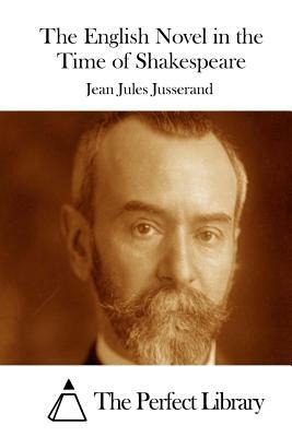 The English Novel in the Time of Shakespeare by Jean Jules Jusserand