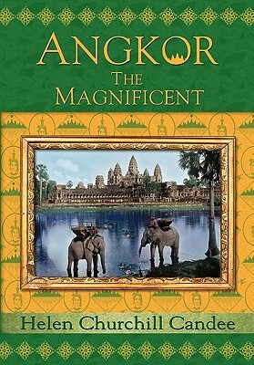 Angkor the Magnificent - Wonder City of Ancient Cambodia by Helen Churchill Candee