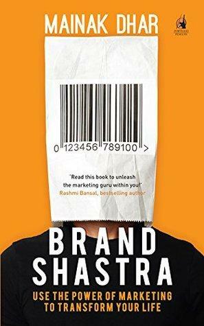 Brand Shastra: Use the power of marketing to transform your life by Mainak Dhar