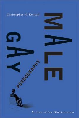 Gay Male Pornography: An Issue of Sex Discrimination by Christopher N. Kendall