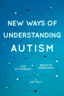 New Ways of Understanding Autism by Lise St-Charles, Brigitte Harrisson