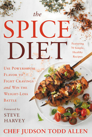 The Spice Diet: Use Powerhouse Flavor to Fight Cravings and Win the Weight-Loss Battle by Judson Todd Allen