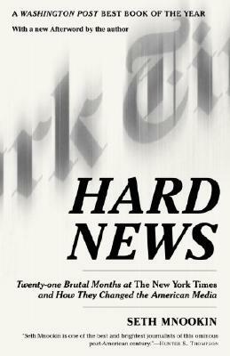 Hard News: Twenty-One Brutal Months at the New York Times and How They Changed the American Media by Seth Mnookin