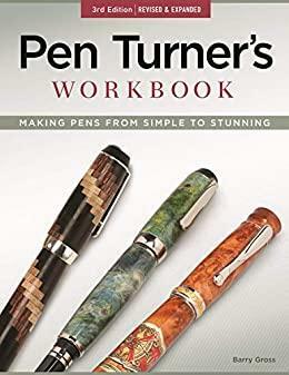 Pen Turner's Workbook, 3rd Edition Revised and Expanded: Making Pens from Simple to Stunning by Barry Gross