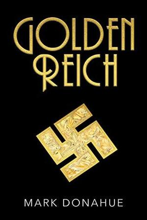 GOLDEN REICH: Nazi Gold is Covertly Shipped to America. Based on Actual Events. by Mark Donahue