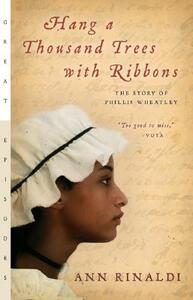 Hang a Thousand Trees with Ribbons: The Story of Phillis Wheatley by Ann Rinaldi