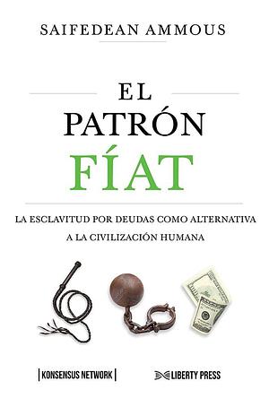 El Patrón Fíat: La esclavitud por deudas como alternativa a la civilización humana by Saifedean Ammous, Gonzalo Coelho