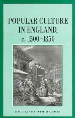 Popular Culture in England, C. 1500 1850 by Tim Harris