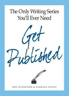 The Only Writing Series You'll Ever Need Get Published by Barbara Doyen, Meg Schneider