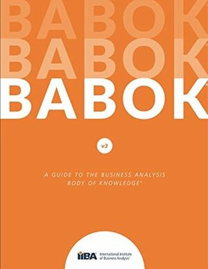 BABOK. A Guide to Business Analysis Body of Knowledge. by International Institute of Business Analysis