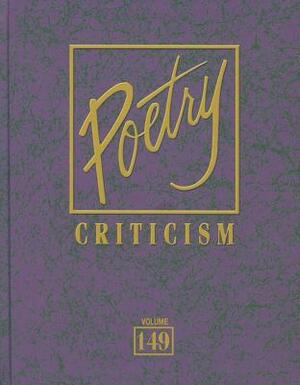 Poetry Criticism, Volume 149: Excerpts from Criticism of the Works of the Most Significant and Widely Studied Poets of World Literature by 