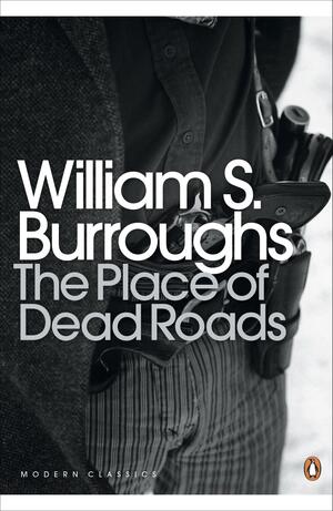 The Place of Dead Roads by William S. Burroughs