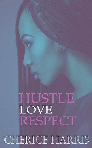 Hustle, Love, Respect by Cherice Harris