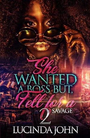 She Wanted A Boss, But Fell For A Savage 2: The Finale by Lucinda John, Lucinda John