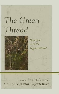 The Green Thread: Dialogues with the Vegetal World by 