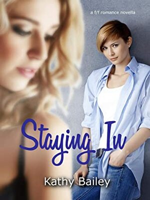 Staying In: A f/f romance novella. by Kathy Bailey