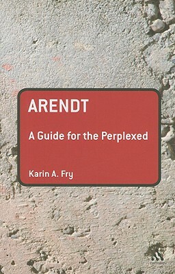 Arendt: A Guide for the Perplexed by Karin A. Fry