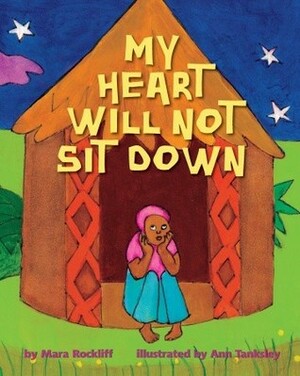 My Heart Will Not Sit Down by Mara Rockliff, Ann Tanksley