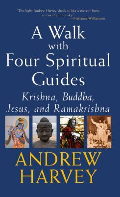 Walk with Four Spiritual Guides: Krishna, Buddha, Jesus and Ramakrishna by Andrew Harvey