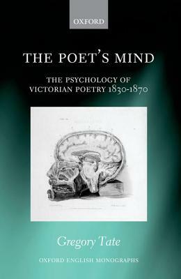 The Poet's Mind: The Psychology of Victorian Poetry 1830-1870 by Gregory Tate