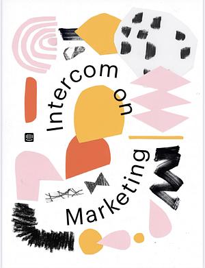 Intercom on Marketing: The marketing book for startups by Des Traynor
