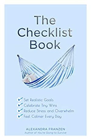 The Checklist Book: Set Realistic Goals, Celebrate Tiny Wins, Reduce Stress and Overwhelm, and Feel Calmer Every Day by Alexandra Franzen