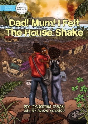Mum! Dad! I Felt The House Shake! by Jordan Dean