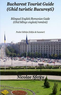 Bucharest Tourist Guide (Ghid turistic Bucuresti): Pocket Edition (Editia de buzunar) by Nicolae Sfetcu