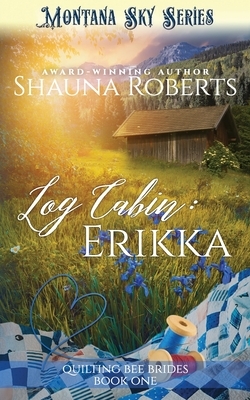 Log Cabin: Erikka by Shauna Roberts, Montana Sky Publishing