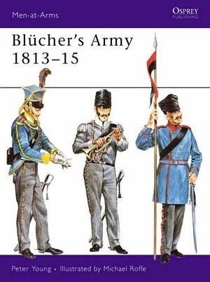 Blücher's Army 1813–15 by Peter Young