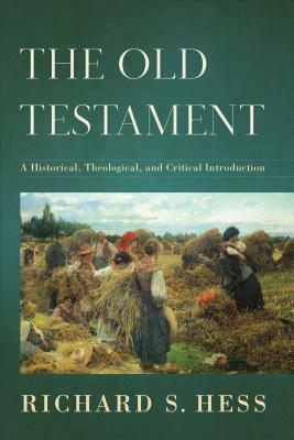 The Old Testament: A Historical, Theological, and Critical Introduction by Richard S. Hess