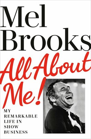 All About Me!: My Remarkable Life in Show Business by Mel Brooks, Mel Brooks
