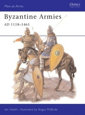 Byzantine Armies AD 1118–1461 by Ian Heath
