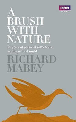 A Brush With Nature: 25 years of personal reflections on nature by Richard Mabey