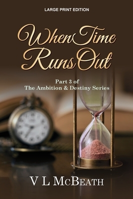 When Time Runs Out: Part 3 of The Ambition & Destiny Series by V. L. McBeath