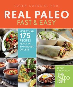 Real Paleo Fast & Easy: More Than 175 Recipes Ready in 30 Minutes or Less by Loren Cordain