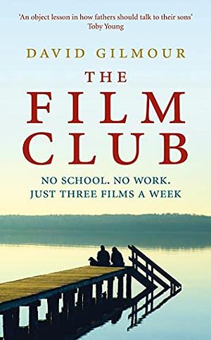 The Film Club: A Dad, His Teenage Son and the Education He Couldn't Refuse by David Gilmour