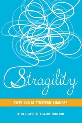 Stragility: Excelling at Strategic Changes by Ellen Auster, Lisa Hillenbrand