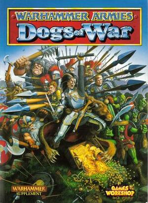 Warhammer Armies: Dogs of War by David Ferring, Toby Hynes, John Blanche, Tuomas Pirinen, Paul Smith, David Gallagher, John Wigley, Nuala Kennedy, Des Hanley, Wayne England, Rick Priestley, Alex Boyd, Nigel Stillman