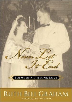 Never Let It End: Poems of a Lifelong Love by Ruth Bell Graham