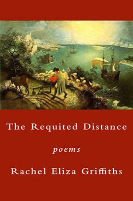The Requited Distance: Poems by Rachel Eliza Griffiths