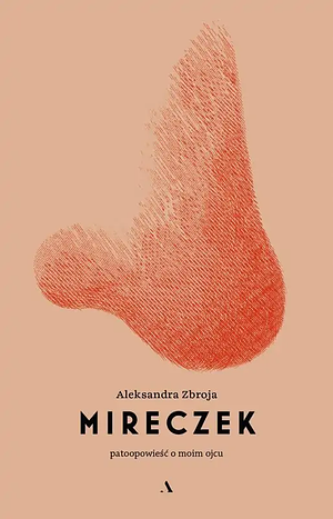 Mireczek. Patoopowieść o moim ojcu by Aleksandra Zbroja