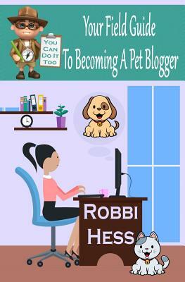 Your Field Guide To Becoming A Pet Blogger by Robbi Hess