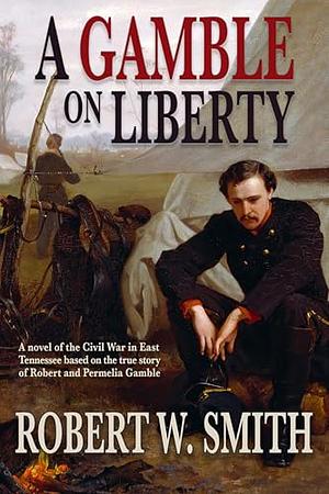 A Gamble on Liberty by Robert W. Smith