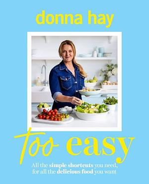 Too Easy: Your New Favourite Cookbook from the Beloved Bestselling Australian Author of ONE PAN PERFECT and BASICS TO BRILLIANCE by Donna Hay