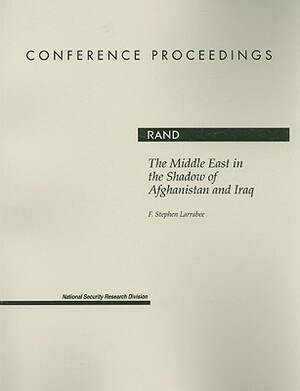 The Middle East in the Shadow of Afganistan and Iraq by F. Stephen Larrabee