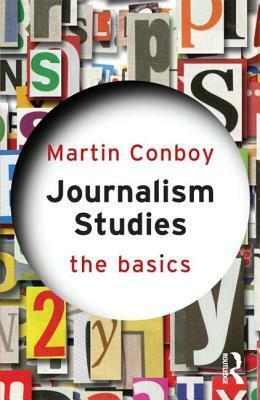 Journalism Studies: The Basics by Martin Conboy