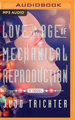 Love in the Age of Mechanical Reproduction by Judd Trichter