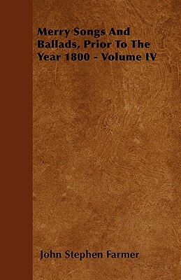 Merry Songs And Ballads, Prior To The Year 1800 - Volume III by John Stephen Farmer
