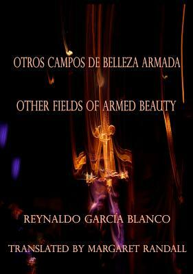 Otros Campos de Belleza Armada / Other Fields of Armed Beauty by Reynaldo Garcia Blanco